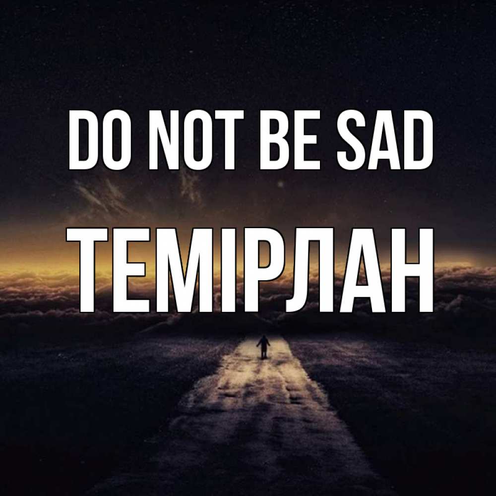 Greetings card с именем, ТЕМІРЛАН Do not be sad дорога в никуда Greetings with text for free download 