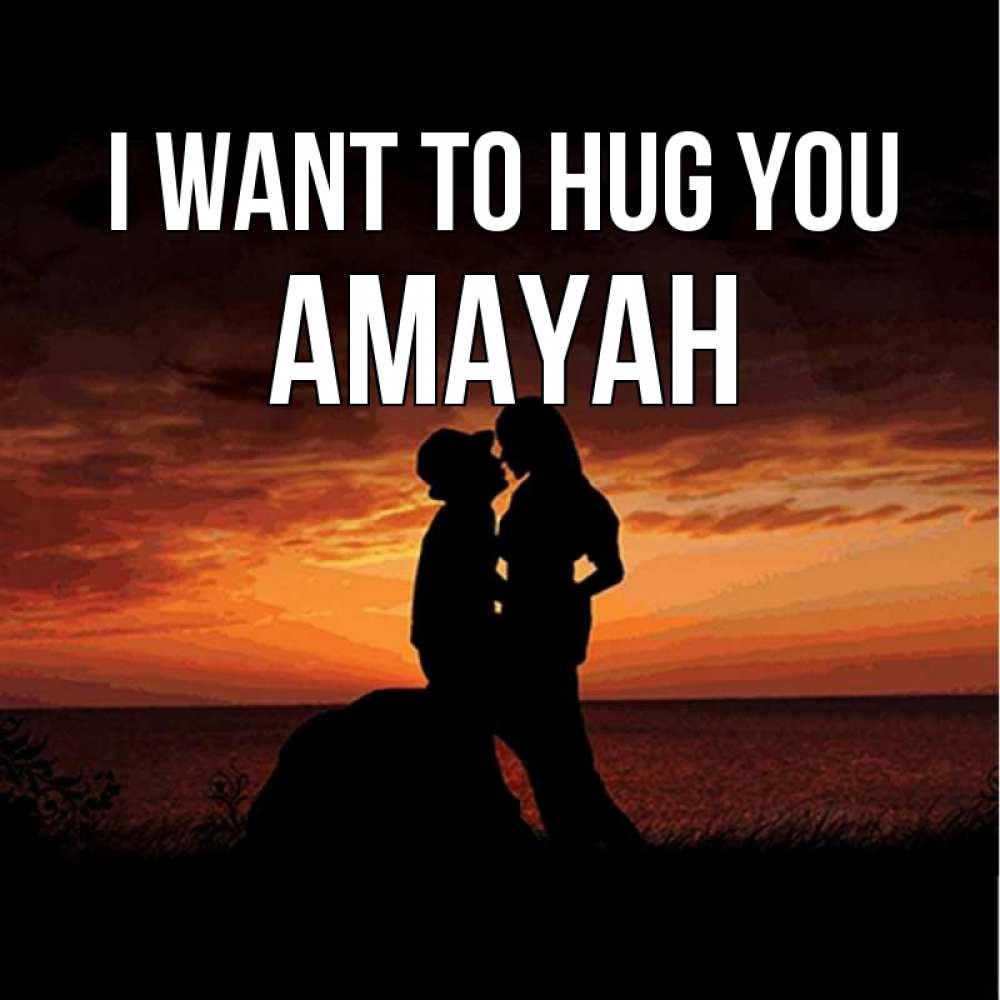 Greetings card с именем, Amayah I want to hug you парень и девушка и оранжевое небо Greetings with text for free download 