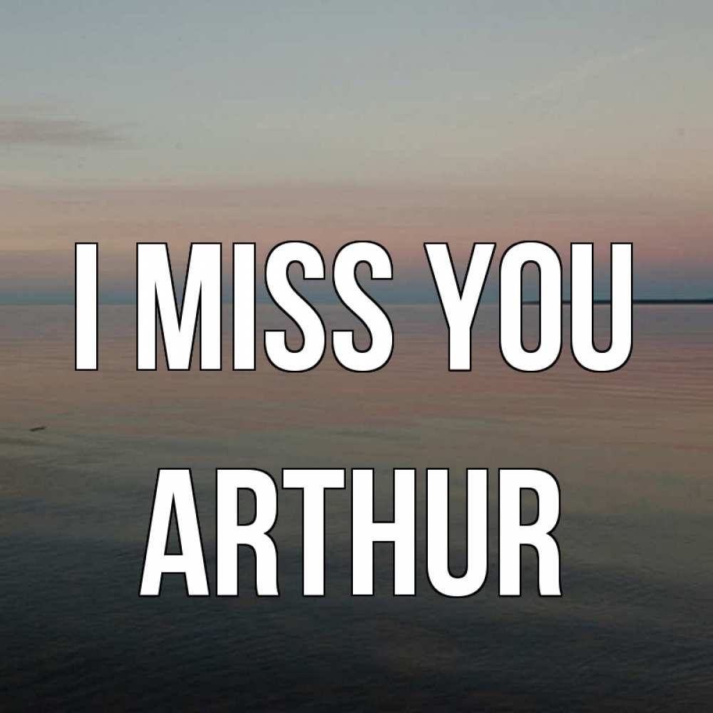 Greetings card с именем, Arthur I miss you пусто Greetings with text for free download 