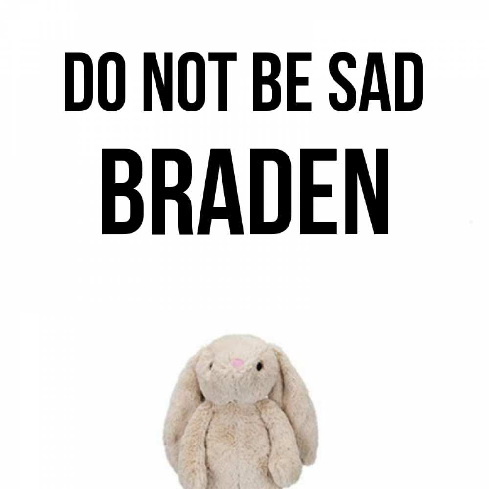 Greetings card с именем, Braden Do not be sad детская игрушка зайчика Greetings with text for free download 