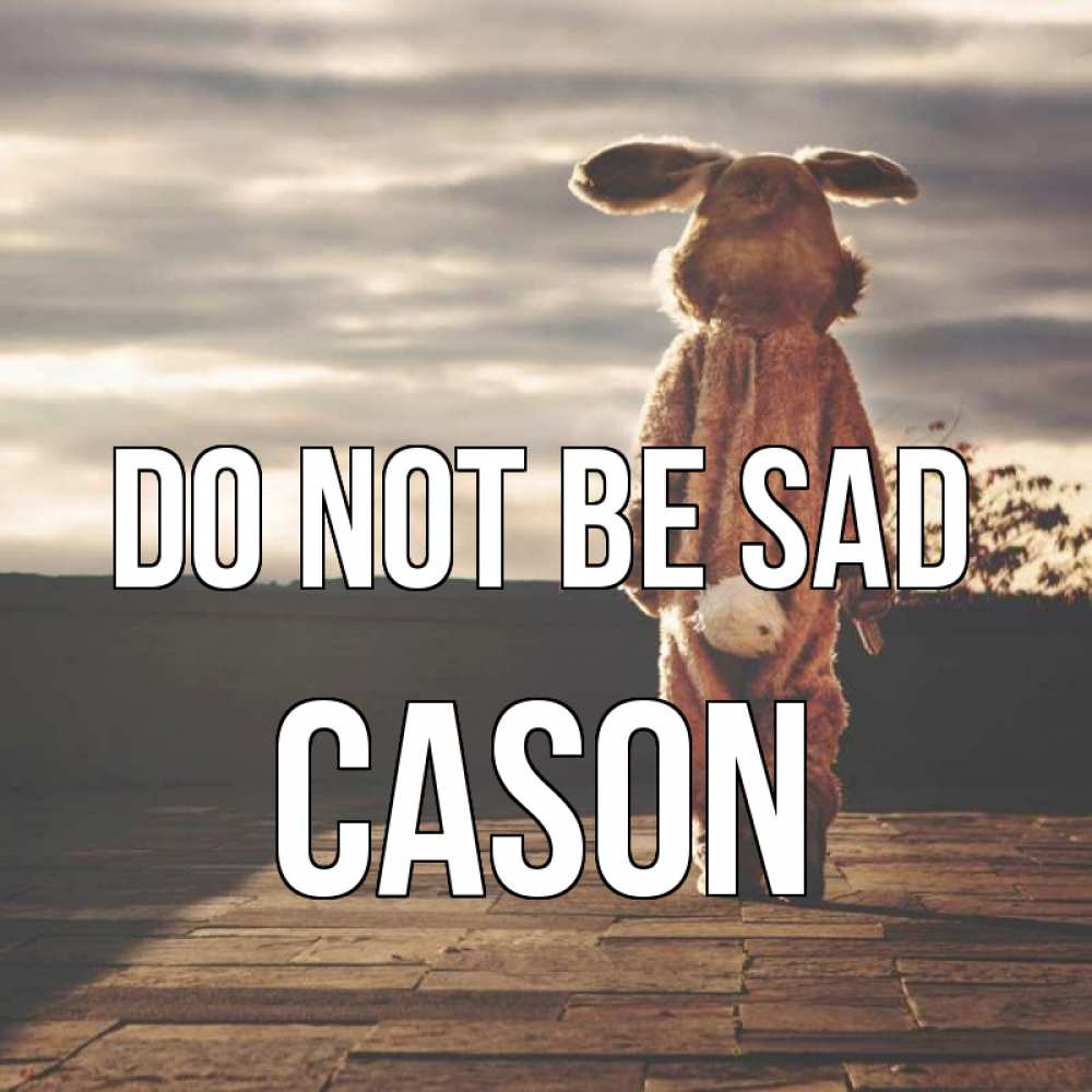 Greetings card с именем, Cason Do not be sad со спины Greetings with text for free download 