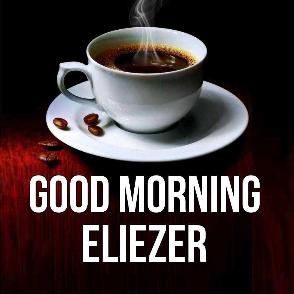 Greetings card с именем, Eliezer Good morning белая посуда Greetings with text for free download 