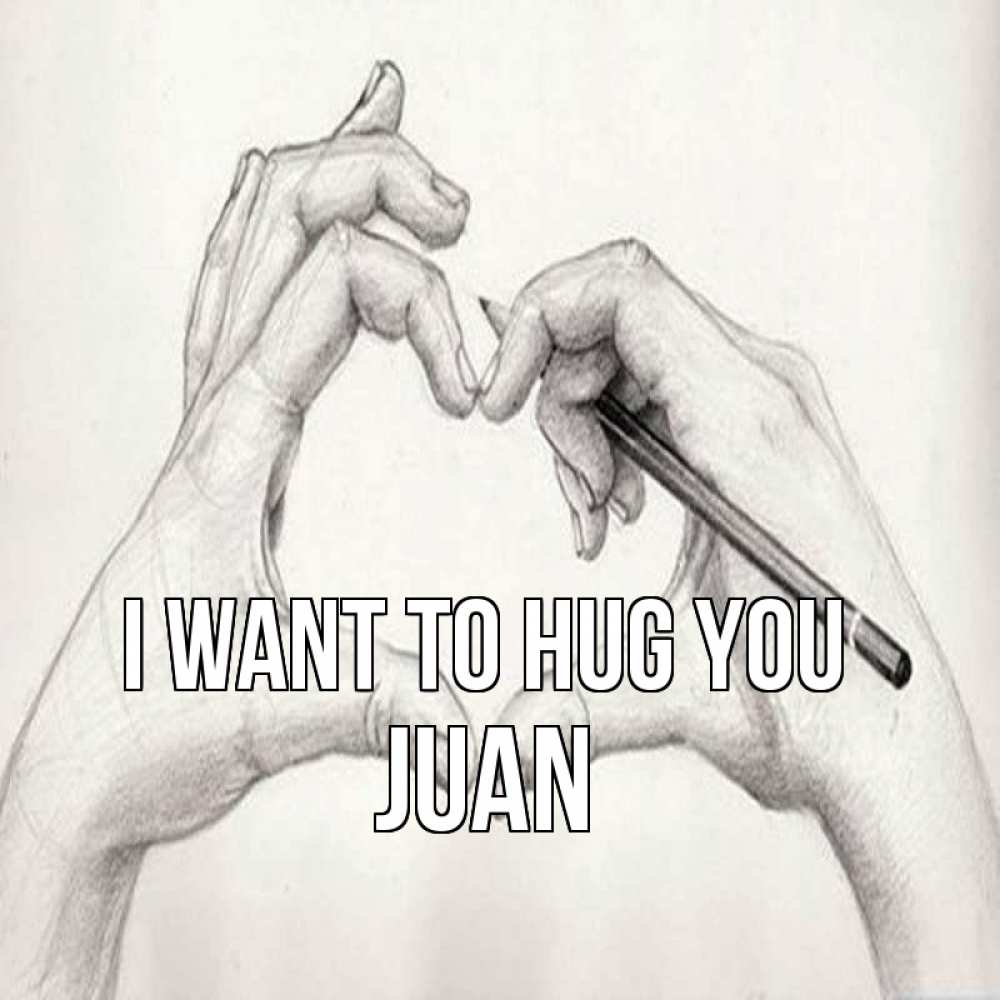 Greetings card с именем, Juan I want to hug you карандашом 1 Greetings with text for free download 