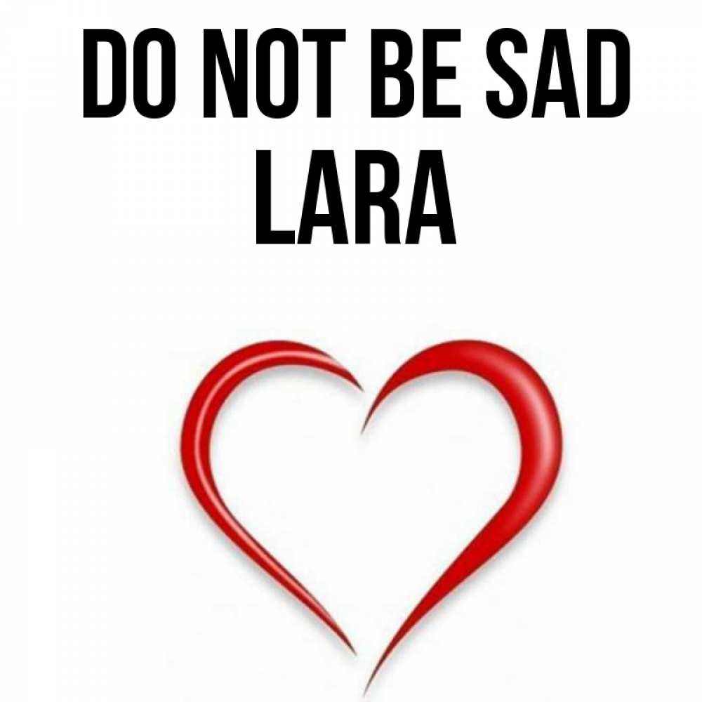 Greetings card с именем, Lara Do not be sad для любимой Greetings with text for free download 