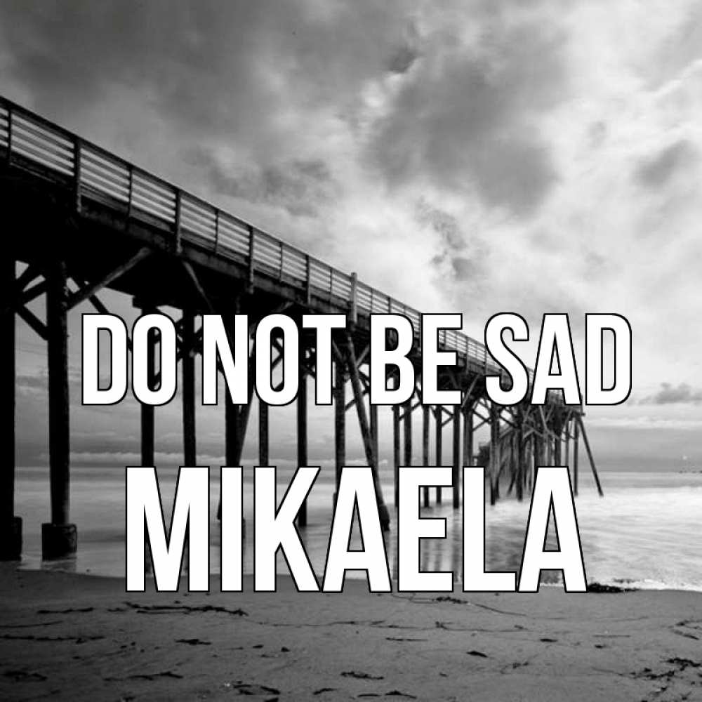 Greetings card с именем, Mikaela Do not be sad вода и пляж под мостом Greetings with text for free download 