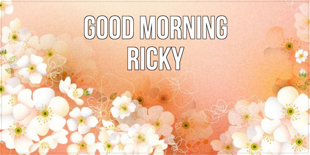 Greetings card с именем, Ricky Good morning доброе утро с цветами Greetings with text for free download 