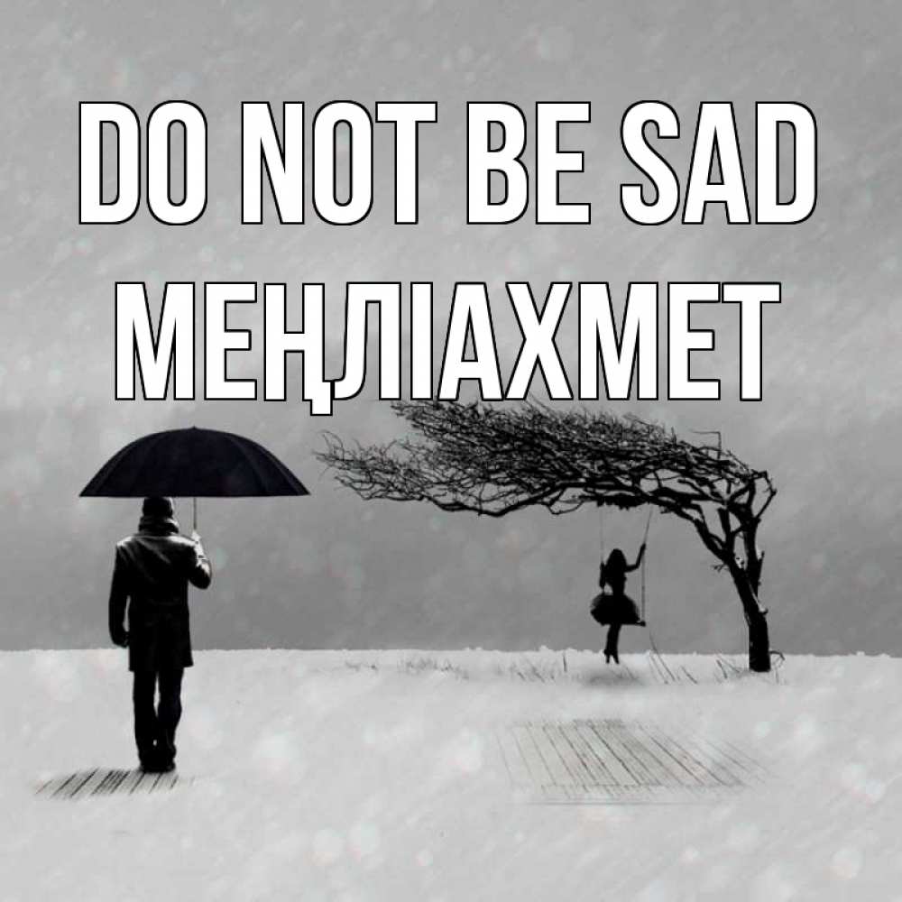 Greetings card с именем, МЕҢЛІАХМЕТ Do not be sad девушка на качели и мужчина под зонтом Greetings with text for free download 