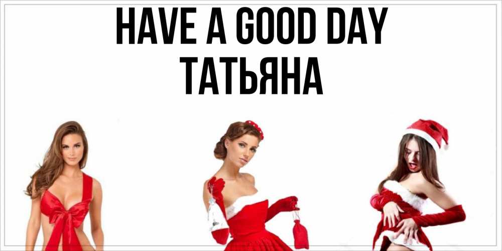 Greetings card с именем, Татьяна Have a good day пожелай парню отличного дня Greetings with text for free download 