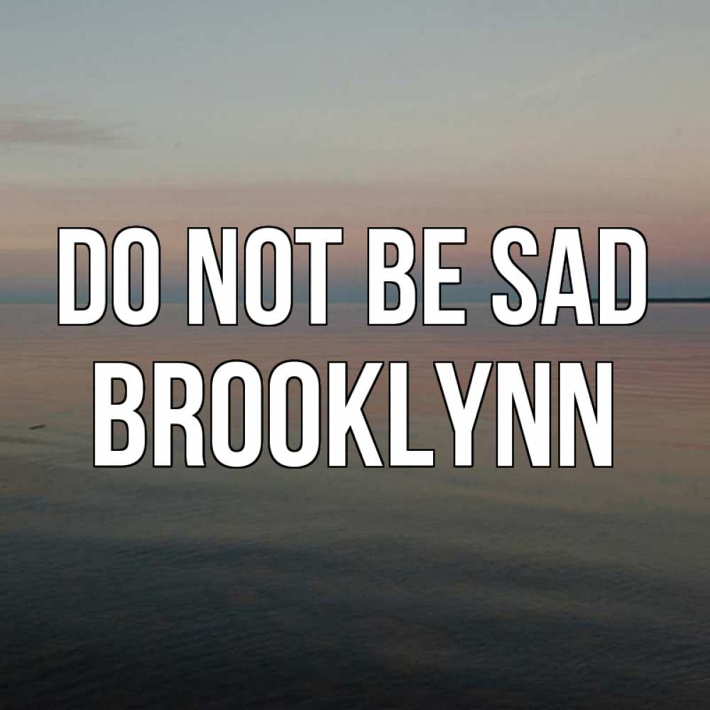 Greetings card с именем, Brooklynn Do not be sad водная гладь Greetings with text for free download 