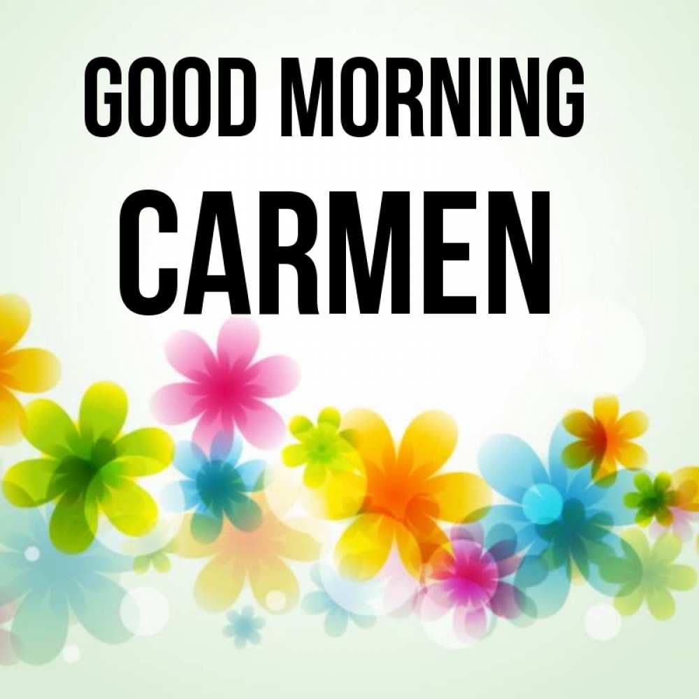 Greetings card с именем, Carmen Good morning позитивные цветочки Greetings with text for free download 