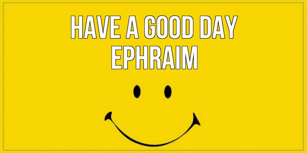 Greetings card с именем, Ephraim Have a good day улыбка Greetings with text for free download 