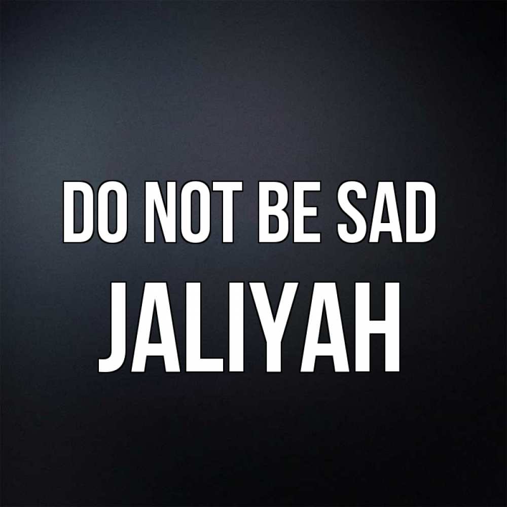 Greetings card с именем, Jaliyah Do not be sad Градиент серый Greetings with text for free download 