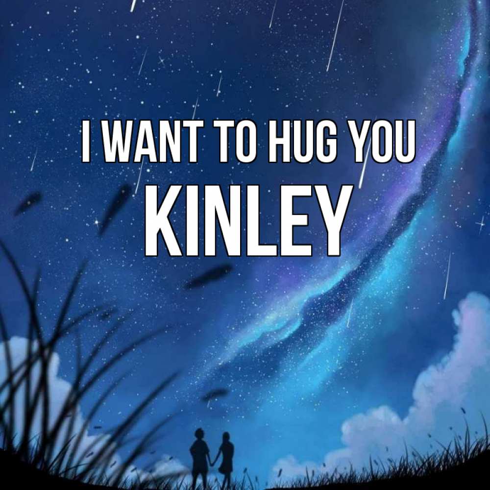 Greetings card с именем, Kinley I want to hug you камыши Greetings with text for free download 