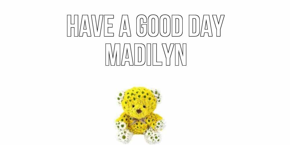 Greetings card с именем, Madilyn Have a good day позитивного настроения вам Greetings with text for free download 