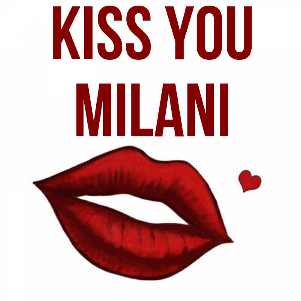 Greetings card с именем, Milani Kiss you сердечко и губы целуют Greetings with text for free download 