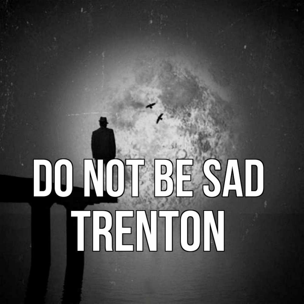 Greetings card с именем, Trenton Do not be sad мужчина на мосту Greetings with text for free download 