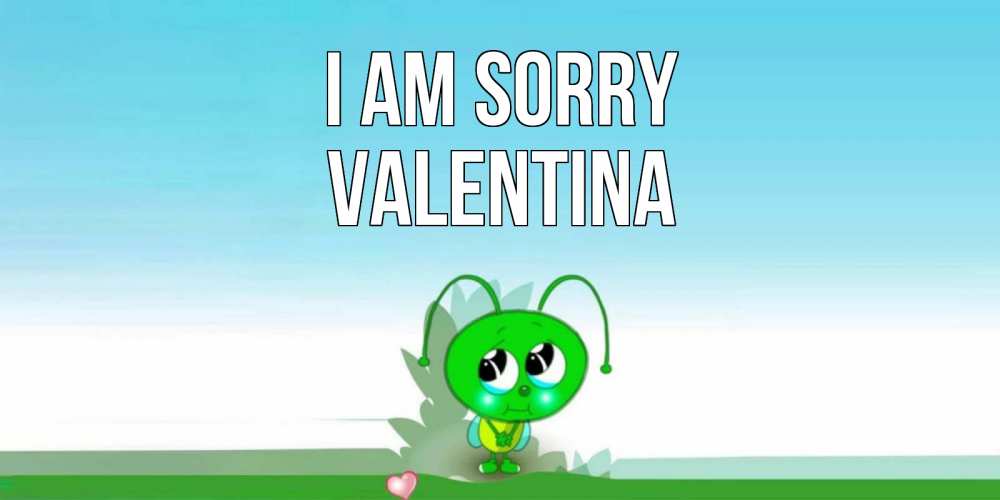 Greetings card с именем, Valentina I am sorry прости меня я зеленая букашка Greetings with text for free download 