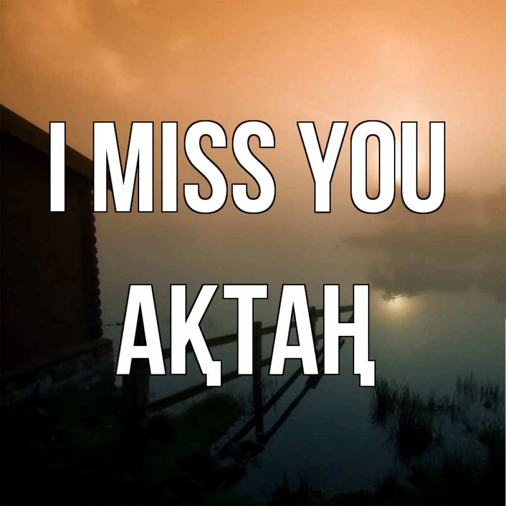 Greetings card с именем, Ақтаң I miss you приходи ко мне на чай Greetings with text for free download 