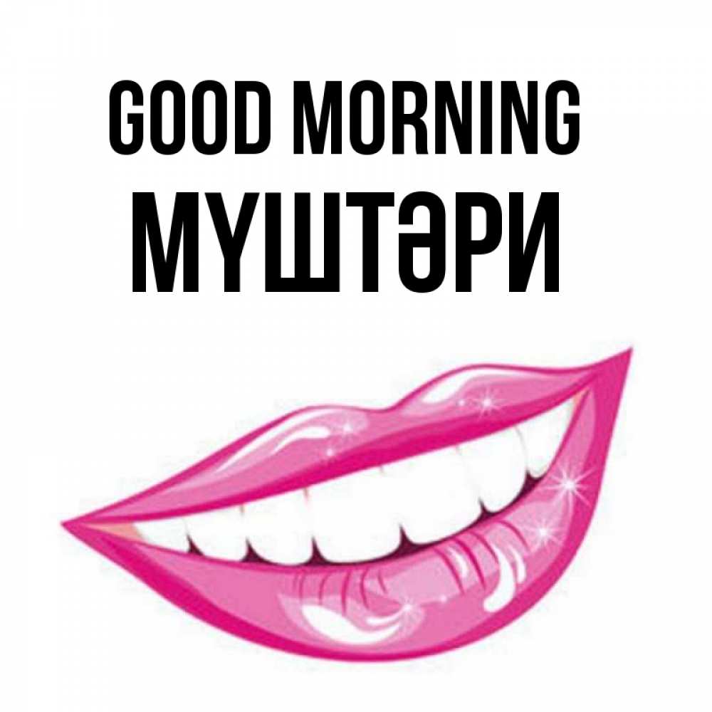 Greetings card с именем, МҮШТӘРИ Good morning розовые губы и белые зубы Greetings with text for free download 