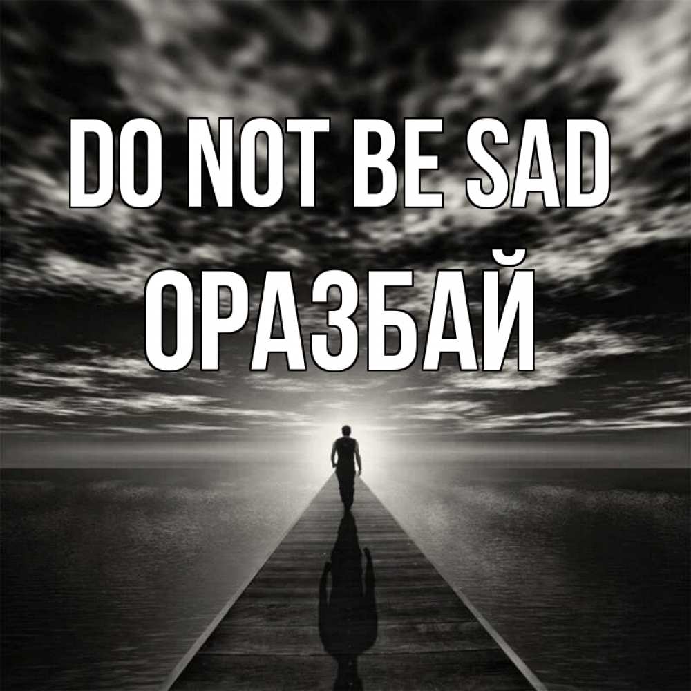 Greetings card с именем, ОРАЗБАЙ Do not be sad человек Greetings with text for free download 