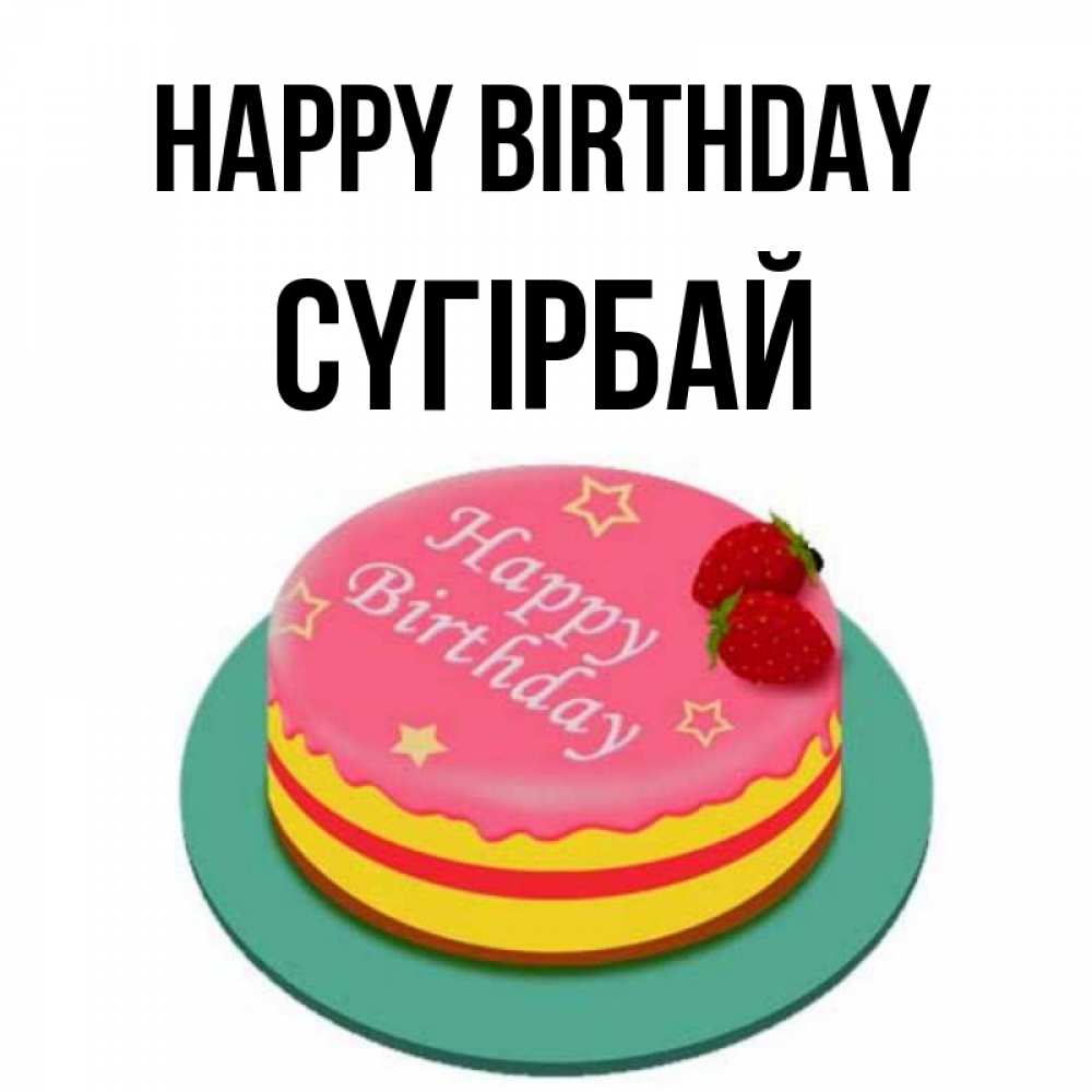 Greetings card с именем, СҮГІРБАЙ Happy Birthday торт, клубника, днюха Greetings with text for free download 