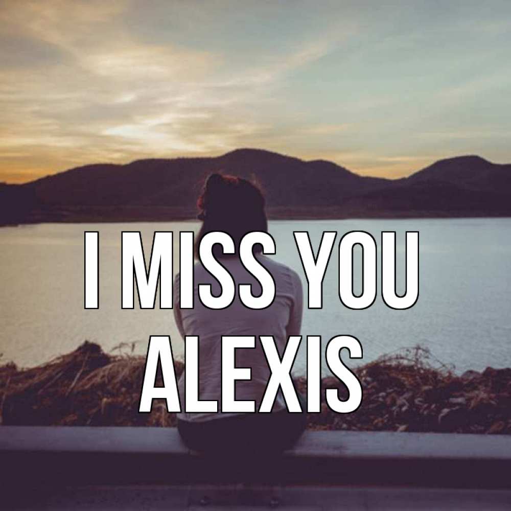 Greetings card с именем, Alexis I miss you я уже соскучилась Greetings with text for free download 