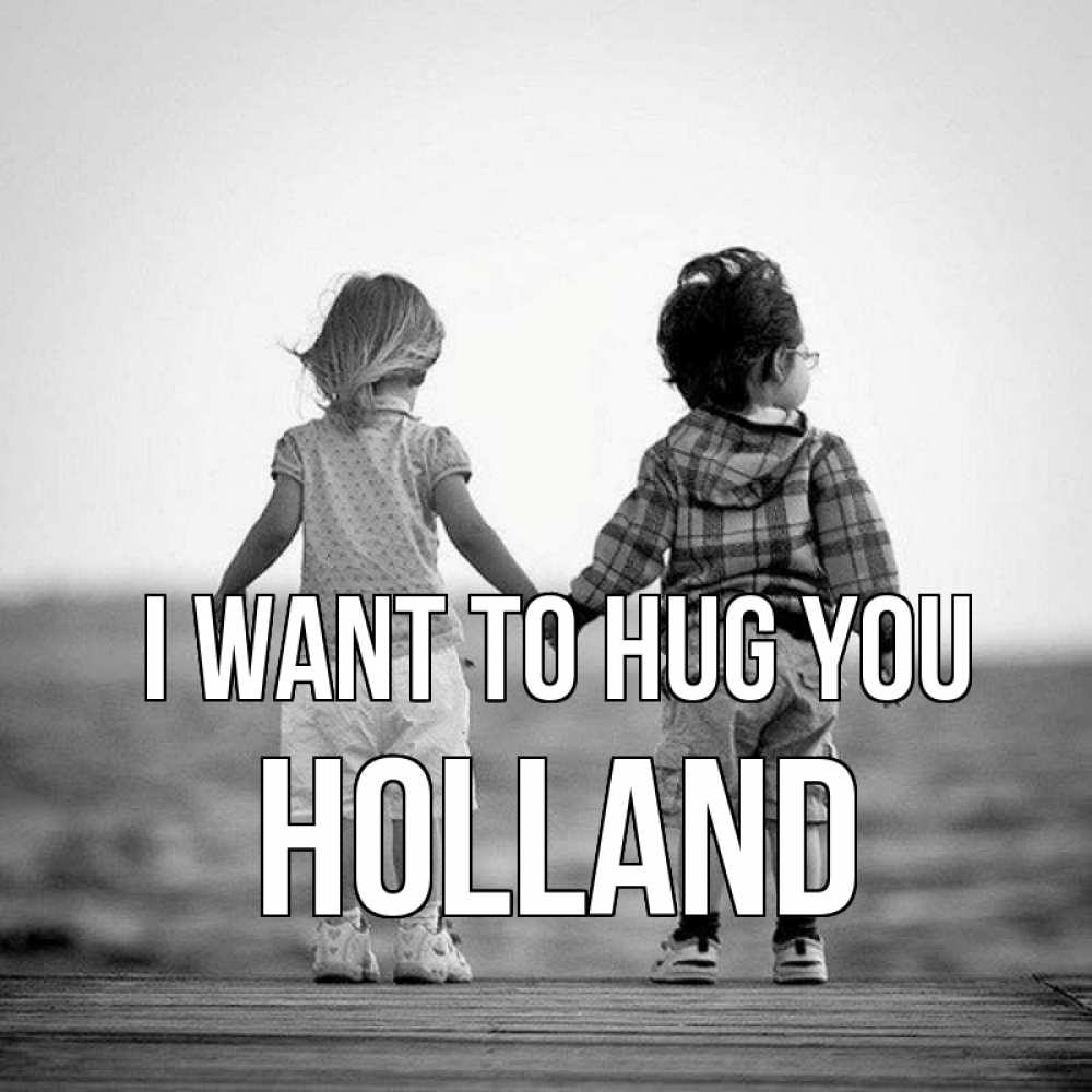 Greetings card с именем, Holland I want to hug you давай дружить Greetings with text for free download 