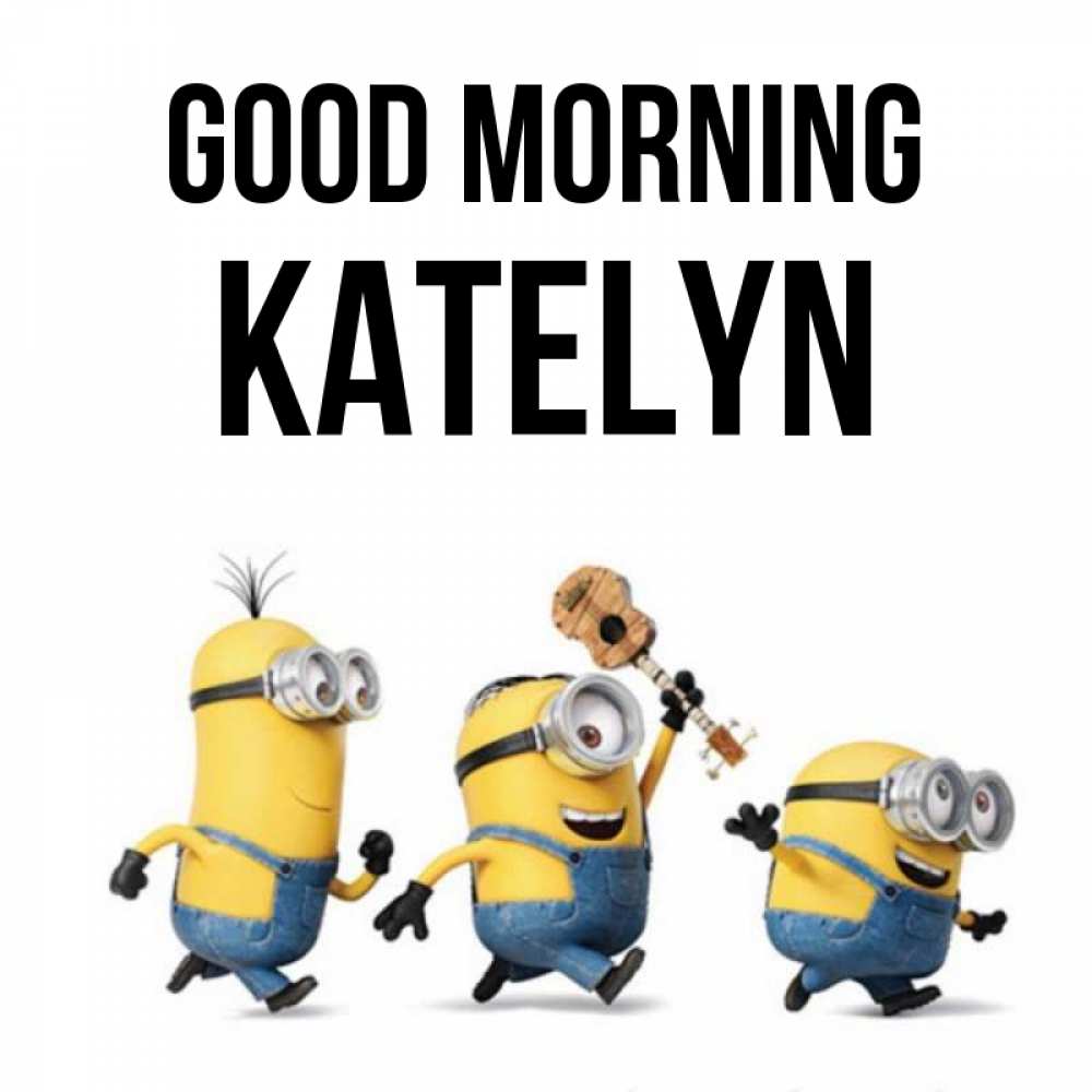 Greetings card с именем, Katelyn Good morning миньоны и прекрасное утро Greetings with text for free download 