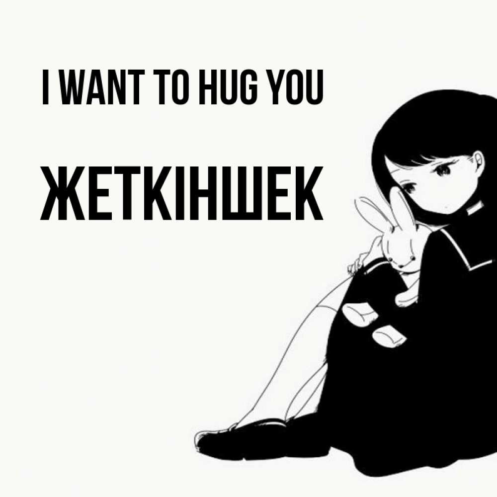 Greetings card с именем, Жеткіншек I want to hug you чернобелая картнка Greetings with text for free download 