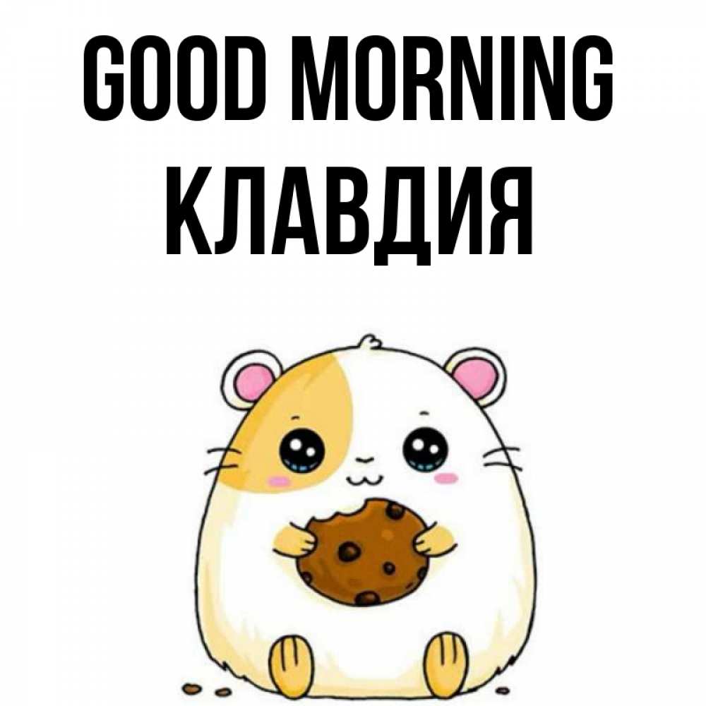 Greetings card с именем, Клавдия Good morning есть печеньку. Утречко Greetings with text for free download 