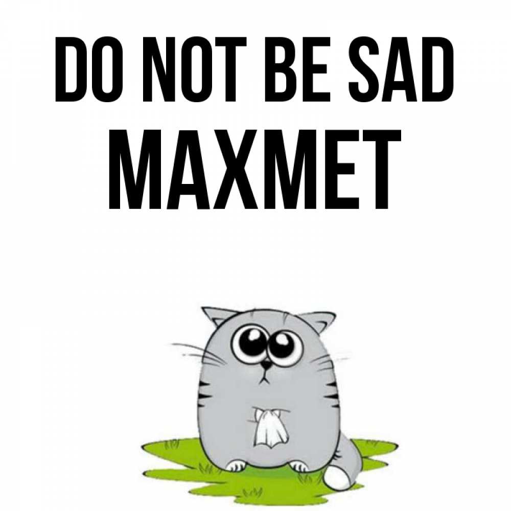 Greetings card с именем, МАХМЕТ Do not be sad грустный котяра Greetings with text for free download 