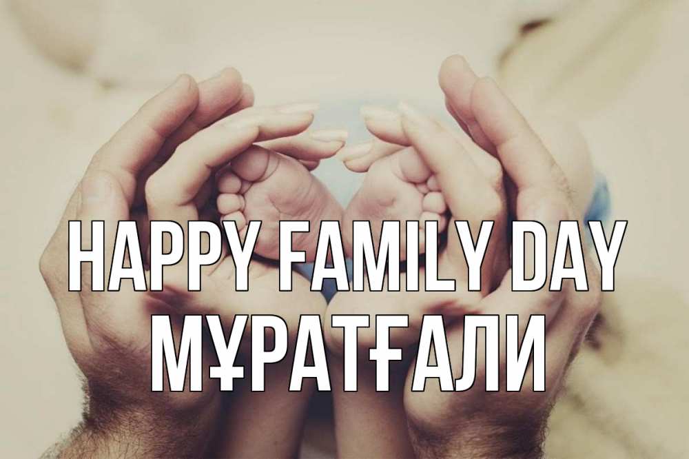 Greetings card с именем, Мұратғали happy family day Семья, малыш, руки Greetings with text for free download 