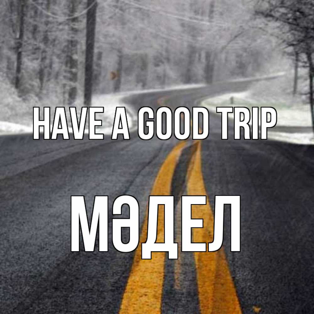 Greetings card с именем, МӘДЕЛ Have a good trip хорошего вам путешествия Greetings with text for free download 