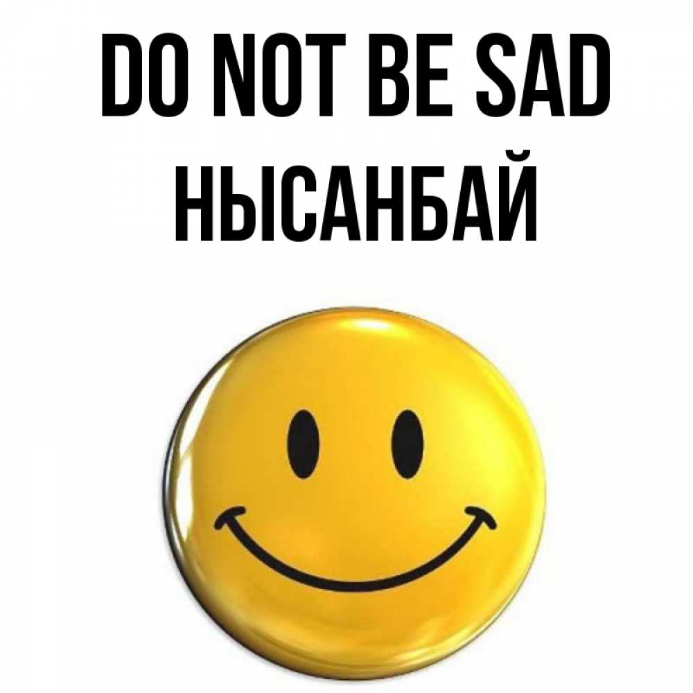 Greetings card с именем, НЫСАНБАЙ Do not be sad желаем всем позитива Greetings with text for free download 