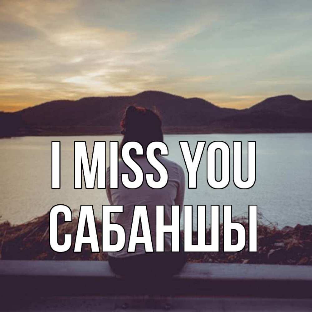 Greetings card с именем, САБАНШЫ I miss you я уже соскучилась Greetings with text for free download 