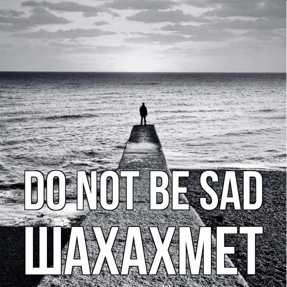 Greetings card с именем, ШАХАХМЕТ Do not be sad море Greetings with text for free download 