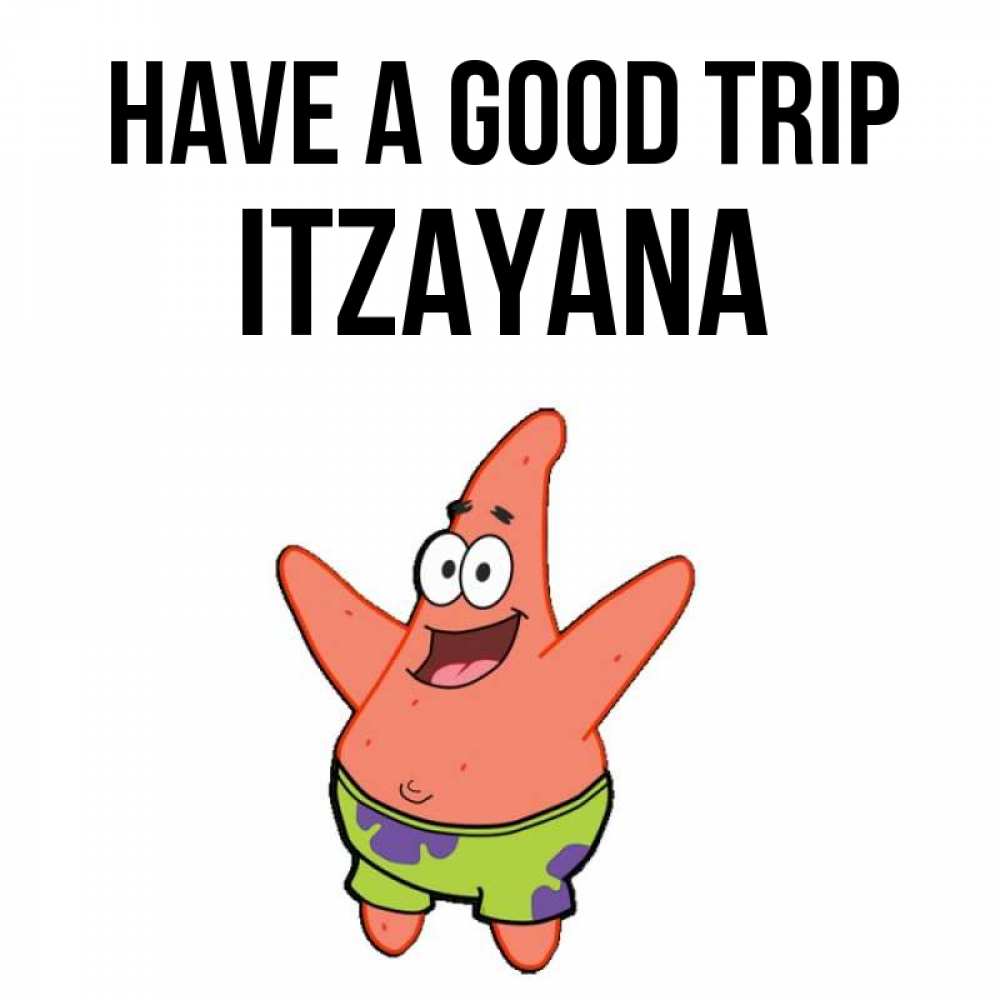 Greetings card с именем, Itzayana Have a good trip желает тебе хорошей дороги Greetings with text for free download 