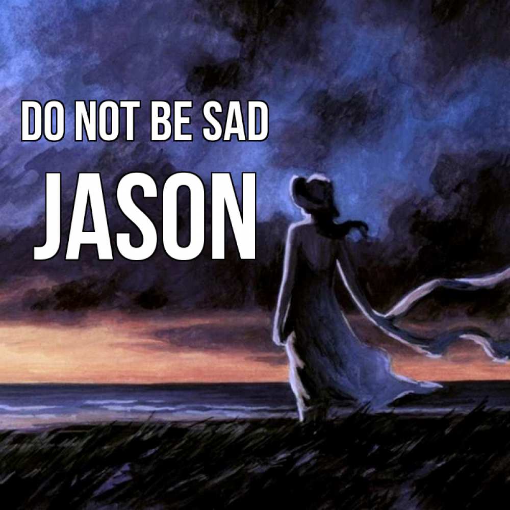 Greetings card с именем, Jason Do not be sad картина Greetings with text for free download 