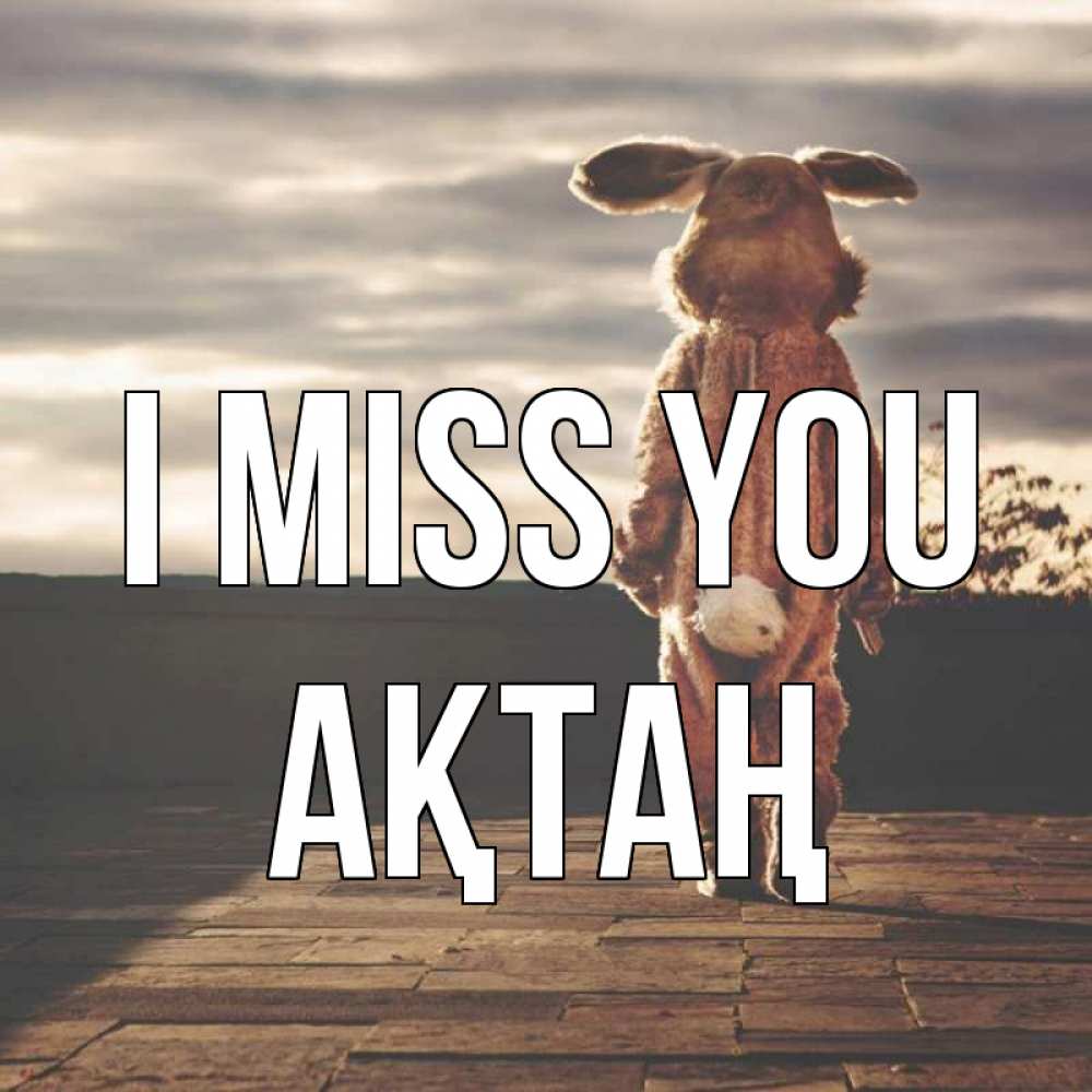 Greetings card с именем, Ақтаң I miss you даже в костюме зайца Greetings with text for free download 