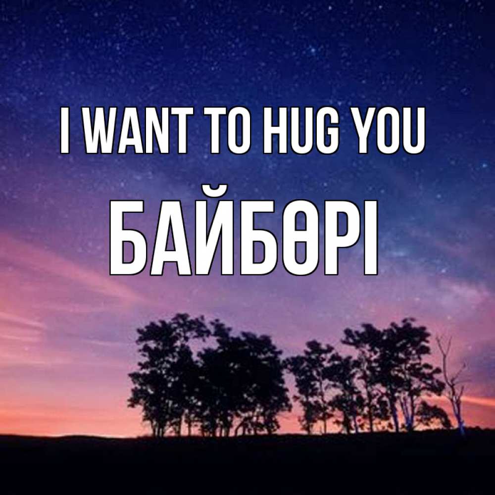 Greetings card с именем, Байбөрі I want to hug you силуэты деревьев Greetings with text for free download 