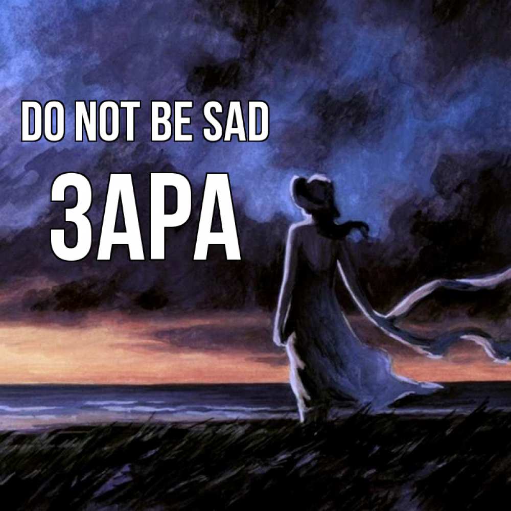 Greetings card с именем, ЗАРА Do not be sad картина Greetings with text for free download 