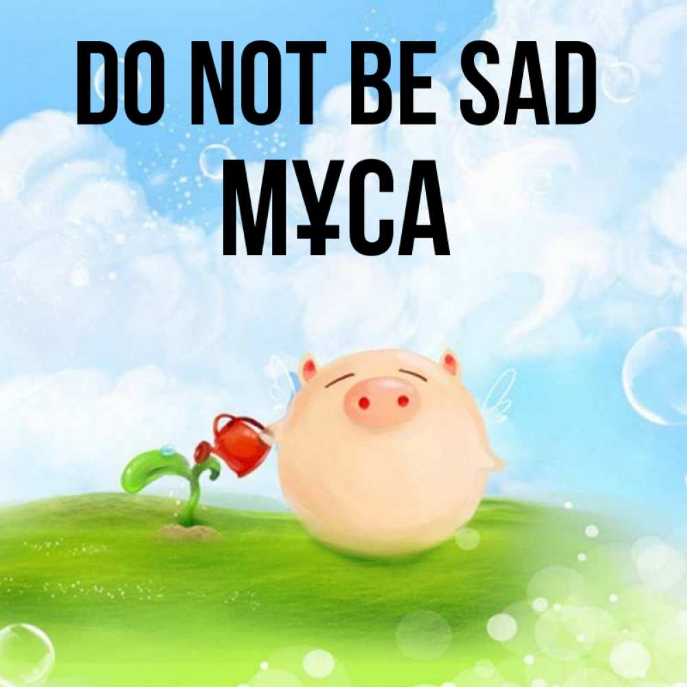 Greetings card с именем, МҰСА Do not be sad поливает цветок порося Greetings with text for free download 