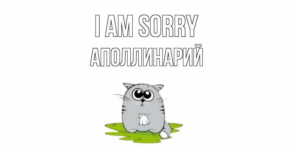 Greetings card с именем, Аполлинарий I am sorry открытка с котиком просящим прощения Greetings with text for free download 