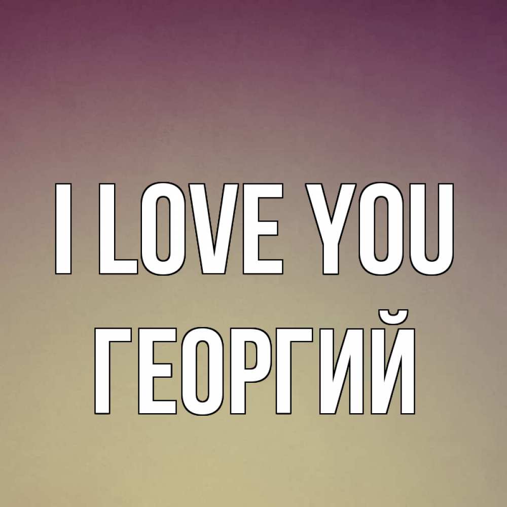 Greetings card с именем, Георгий I love you для любимой Greetings with text for free download 