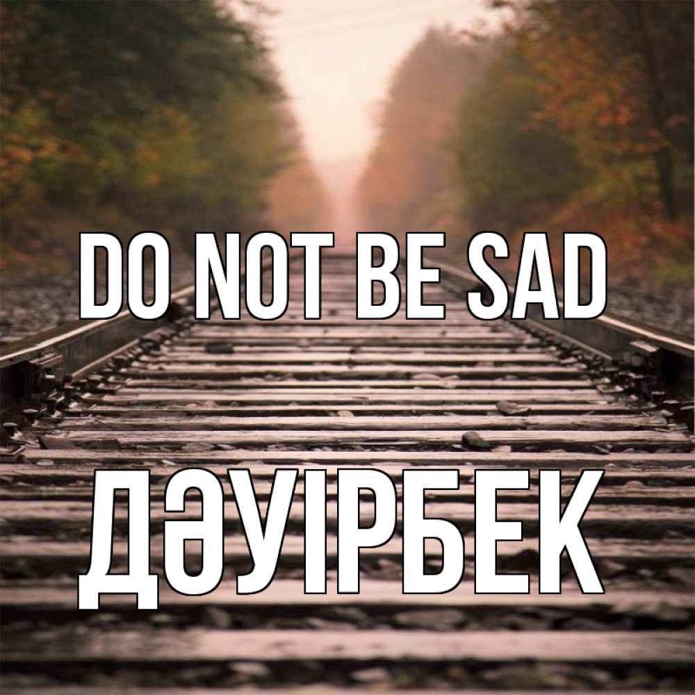 Greetings card с именем, Дәуірбек Do not be sad лес и железная дорога Greetings with text for free download 