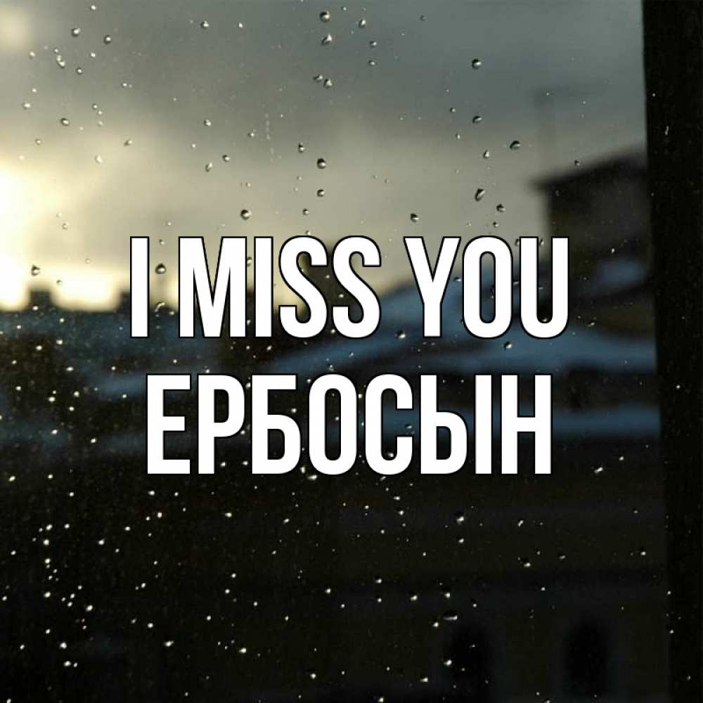 Greetings card с именем, Ербосын I miss you капли на стекле Greetings with text for free download 