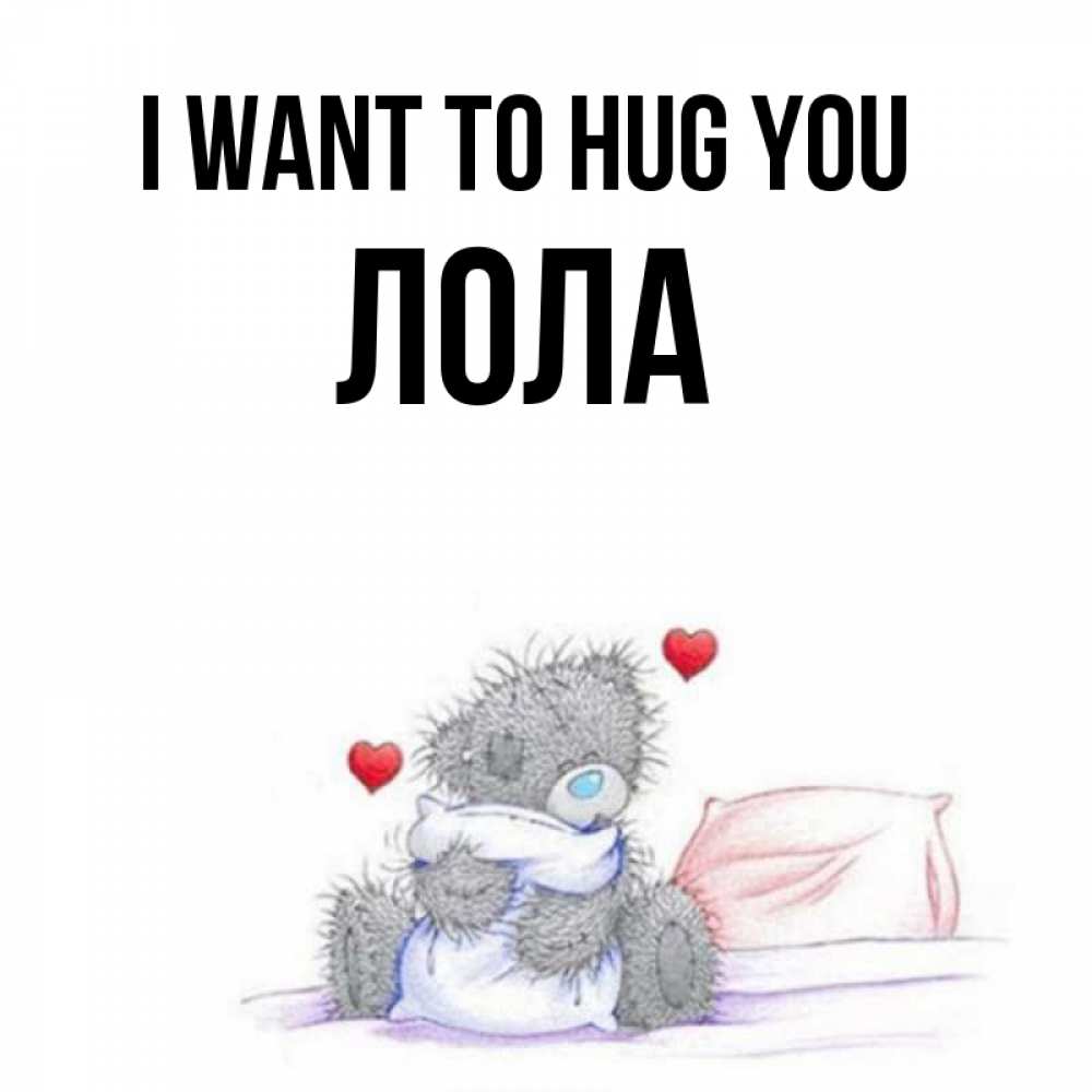 Greetings card с именем, Лола I want to hug you сердечки мишка Тедди и кроватка Greetings with text for free download 