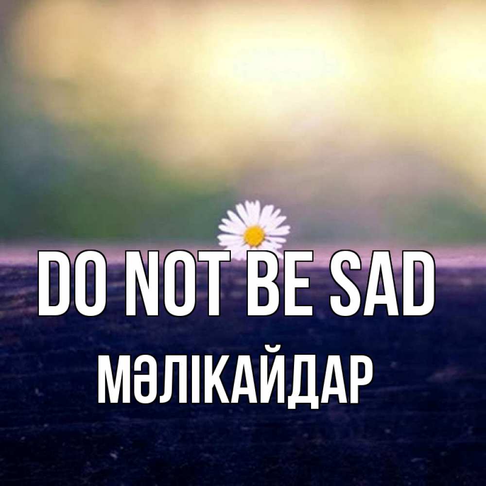 Greetings card с именем, МӘЛІКАЙДАР Do not be sad красота Greetings with text for free download 