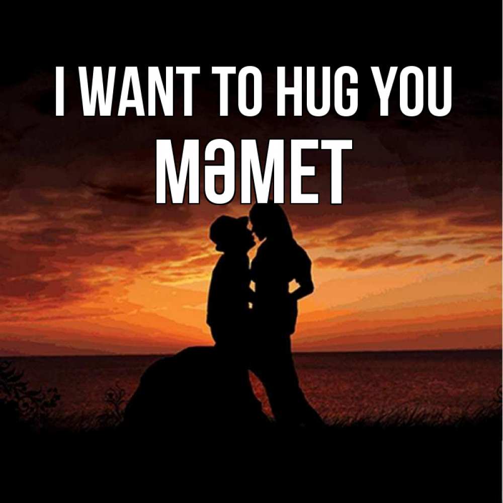 Greetings card с именем, Мәмет I want to hug you парень и девушка и оранжевое небо Greetings with text for free download 