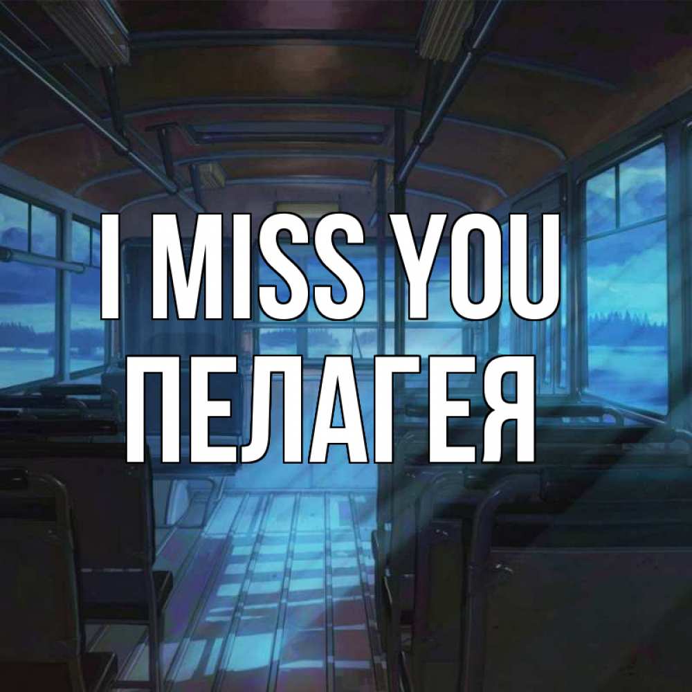 Greetings card с именем, Пелагея I miss you тоска Greetings with text for free download 